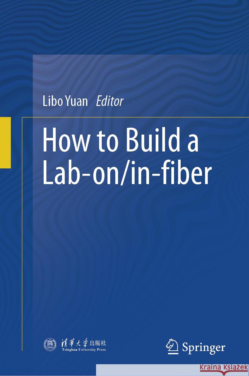 How to Build a Lab-on/in-Fiber Libo Yuan 9789819798681 Springer Verlag, Singapore - książka