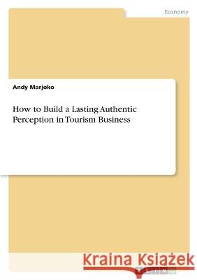 How to Build a Lasting Authentic Perception in Tourism Business Andy Marjoko 9783346690043 Grin Verlag - książka