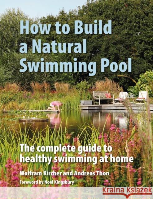 How to Build a Natural Swimming Pool: The Complete Guide to Healthy Swimming at Home Andreas Thon 9780993389214 Filbert Press - książka