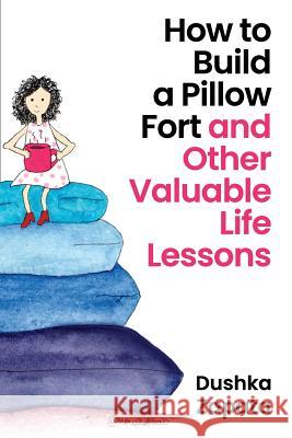 How to Build a Pillow Fort: (and Other Valuable Life Lessons) Dushka Zapata 9781723961120 Independently Published - książka