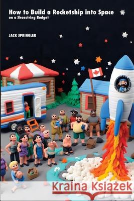 How to Build a Rocketship into Space on a Shoestring Budget Jack Springler 9781778904226 Yo Dude - książka