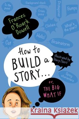 How to Build a Story . . . Or, the Big What If Frances O'Roark Dowell Stacy Ebert 9781534438422 Atheneum Books - książka