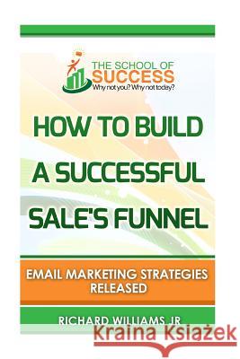 How to build a successful sale's funnel: : Email marketing strategies released Williams Jr, Richard Allen 9781523880782 Createspace Independent Publishing Platform - książka