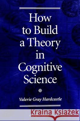 How to Build a Theory in Cognitive Science Hardcastle, Valerie Gray 9780791428863 State University of New York Press - książka