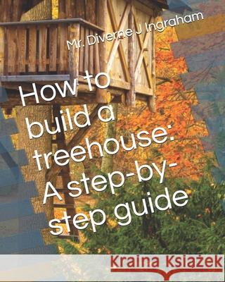 How to build a treehouse: A step-by-step guide La'cher Abril S Ingraham, Kristian T Ingraham, MR Diverne J Ingraham 9798329278576 Independently Published - książka