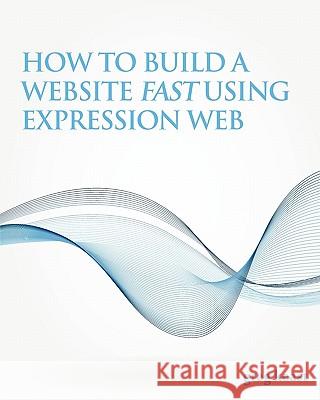 How to Build a Website Fast Using Expression Web Greg Keast 9780984530724 Kahala Press - książka