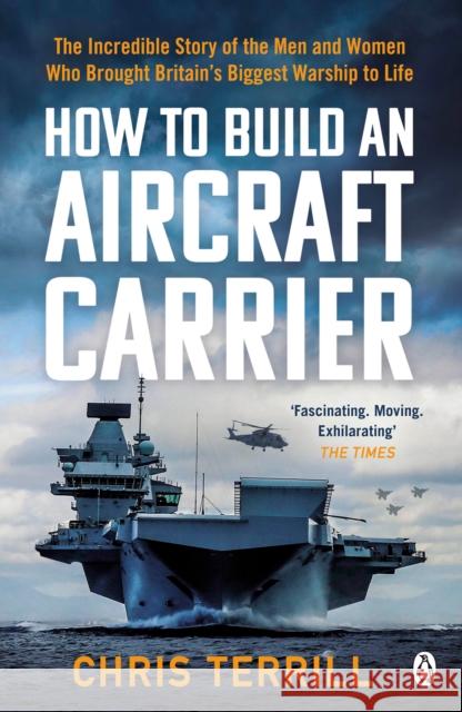 How to Build an Aircraft Carrier: The incredible story behind HMS Queen Elizabeth, the 60,000 ton star of BBC2’s THE WARSHIP Chris Terrill 9781405942522 Penguin Books - książka