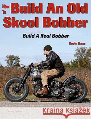 How to Build an Old Skool Bobber: 2nd Ed Baas, Kevin 9781935828006 Wolfgang Publications - książka