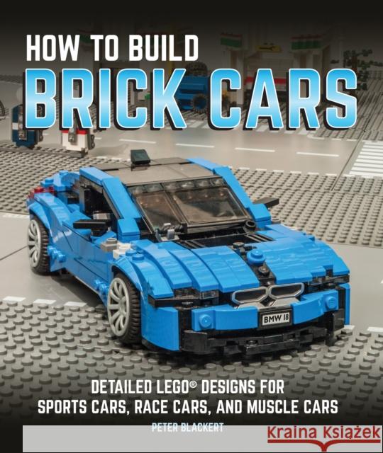 How to Build Brick Cars: Detailed Lego Designs for Sports Cars, Race Cars, and Muscle Cars Blackert, Peter 9780760352656 Motorbooks International - książka