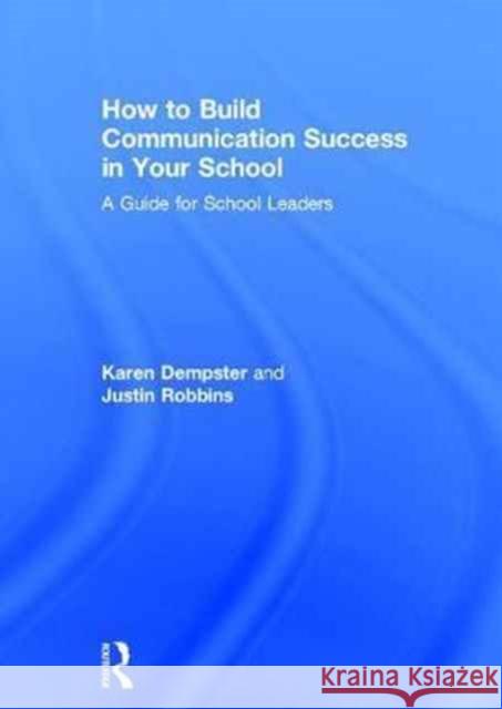 How to Build Communication Success in Your School: A Guide for School Leaders Karen Dempster (Fit 2 Communicate, UK), Justin Robbins (Fit 2 Communicate, UK) 9781138240865 Taylor & Francis Ltd - książka