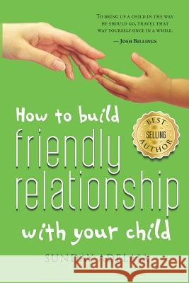 How to Build Friendly Relationship with Your Child Sunday Adelaja 9781098571269 Independently Published - książka