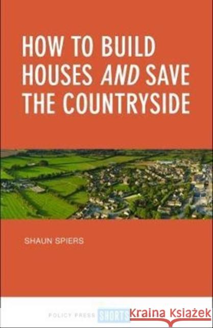 How to Build Houses and Save the Countryside Shaun Spiers 9781447339991 Policy Press - książka