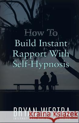 How To Build Instant Rapport With Self-Hypnosis Westra, Bryan 9781523395590 Createspace Independent Publishing Platform - książka