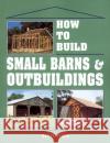 How to Build Small Barns & Outbuildings Monte Burch 9780882667737 Storey Publishing