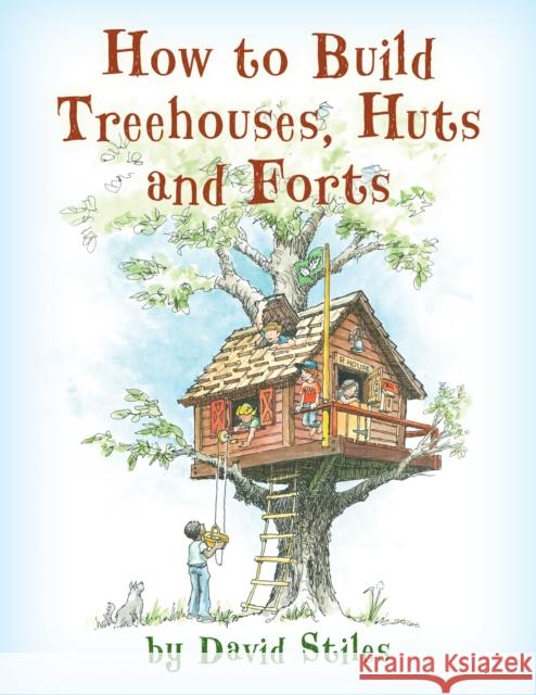 How to Build Treehouses, Huts and Forts David Stiles 9781493036738 Lyons Press - książka