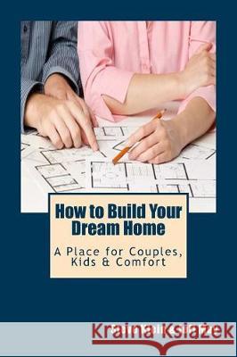 How to Build Your Dream Home: A Place for Couples, Kids & Comfort Steve Klein Jeff May 9781548692414 Createspace Independent Publishing Platform - książka