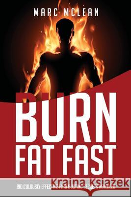 How To Burn Fat Fast: Ridiculously Effective Flab Busting Secrets Revealed Marc McLean 9781973760344 Createspace Independent Publishing Platform - książka