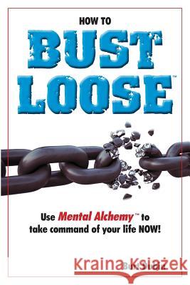 How to Bust Loose: and use Mental AlchemyTM to take command of your life Dubin, Burt 9781514365342 Createspace - książka