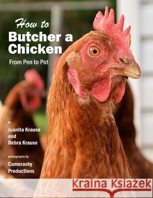 How to Butcher a Chicken: From Pen to Pot Juanita Krause Debra Krause 9781499564150 Createspace - książka