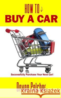 How To Buy A Car: Successfully Purchase Your Next Car! Pelcher, Devoe 9781495339431 Createspace - książka