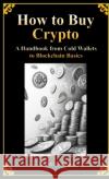 How to Buy Crypto A Handbook from Cold Wallets to Blockchain Basics Crypto College 9781300213819 Lulu.com