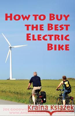 How to Buy the Best Electric Bike: An Average Joe Cyclist Guide Joe Goodwill 9780987898685 Brave New World Publishing - książka