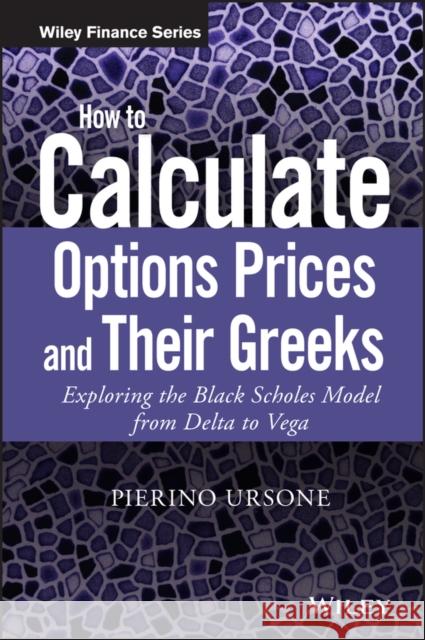 How to Calculate Options Prices and Their Greeks: Exploring the Black Scholes Model from Delta to Vega Ursone, Pierino 9781119011620 John Wiley & Sons - książka