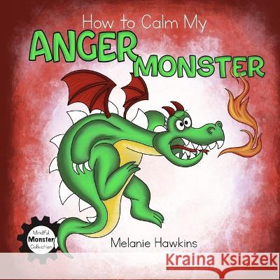 How To Calm My Anger Monster Melanie Hawkins Melanie Hawkins 9781953989239 Inspire Joy Publishing, LLC - książka