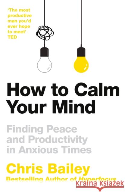 How to Calm Your Mind: Finding Peace and Productivity in Anxious Times Chris Bailey 9781035001989 Pan Macmillan - książka