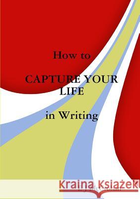 How to Capture Your Life in Writing E. J. McCrohan 9781326979607 Lulu.com - książka