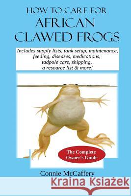 How to Care for African Clawed Frogs Connie McCaffery 9781540558930 Createspace Independent Publishing Platform - książka