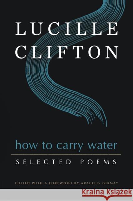 How to Carry Water: Selected Poems of Lucille Clifton Lucille Clifton Aracelis Girmay 9781950774159 BOA Editions - książka