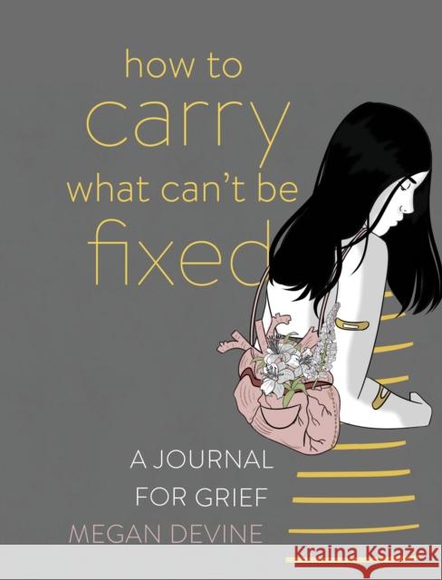 How to Carry What Can't Be Fixed: A Journal for Grief Megan Devine 9781683643708 Sounds True Inc - książka