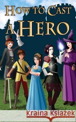 How to Cast a Hero Lily Sayre 9781530296880 Createspace Independent Publishing Platform - książka