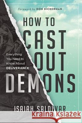 How to Cast Out Demons: Everything You Need to Know about Deliverance Isaiah Saldivar 9781636414157 Charisma House - książka