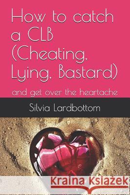How to catch a CLB (Cheating, Lying, Bastard): and get over the heartache Griffiths, Pt 9781790910144 Independently Published - książka