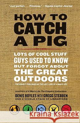 How to Catch a Pig: Lots of Cool Stuff Guys Used to Know But Forgot about the Great Outdoors Denis Boyles 9780061688492 Harper Paperbacks - książka