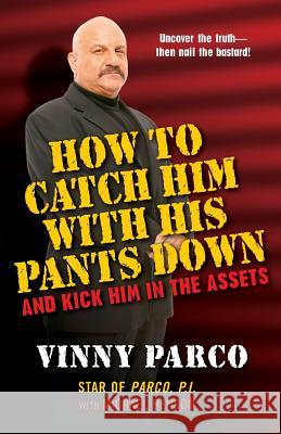 How To Catch Him With His Pants Down And Kick Him In The Assets Michael Benson, Vinny Parco 9780806528632 Citadel Press Inc.,U.S. - książka