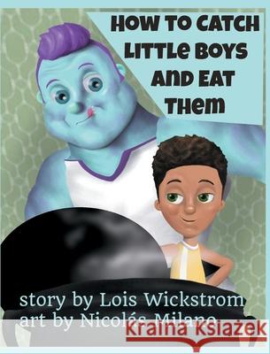 How to Catch Little Boys and Eat Them (8x10 hardcover) Lois Wickstrom Nicol 9780916176587 Lois Wickstrom - książka