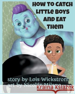 How to Catch Little Boys and Eat Them (8x10 paper) Lois Wickstrom Nicol 9780916176594 Lois Wickstrom - książka