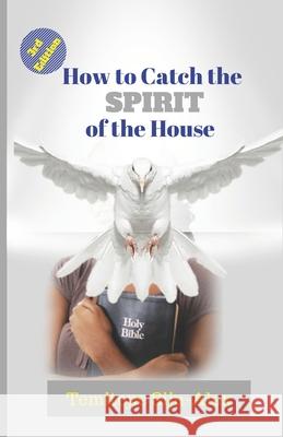 How to Catch The Spirit of The House: The leader over you is not the problem; the Spirit within you is the main factor. Siju-Alex, Temitope 9781072330394 Independently Published - książka