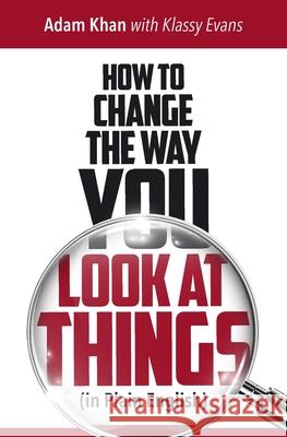 How to Change the Way You Look at Things (in Plain English) Adam Khan Klassy Evans 9781623810108 YouMe Works - książka