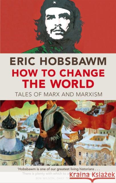 How To Change The World: Tales of Marx and Marxism Eric Hobsbawm 9780349123523 Little, Brown Book Group - książka