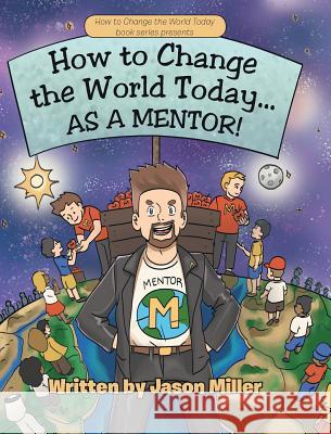 How to Change the World Today... As a Mentor! Jason Miller 9781642987928 Page Publishing, Inc. - książka