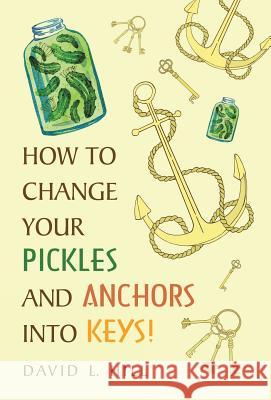 How to Change Your Pickles and Anchors into Keys! David L Hill 9781973642800 WestBow Press - książka