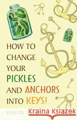 How to Change Your Pickles and Anchors into Keys! David L Hill 9781973642817 WestBow Press - książka