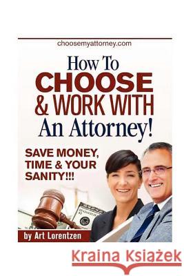 How To Choose & Work With An Attorney: Same Money, Time & Your Sanity!!! Lorentzen, Art 9781467910996 Createspace - książka