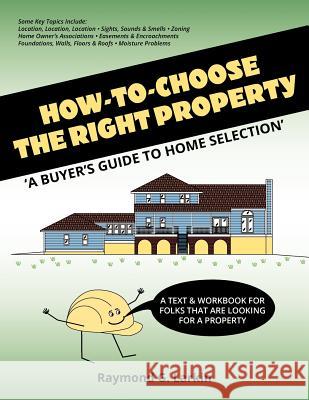 How To Choose the Right Property: 'A Buyers Guide to Home Selection' Larkin, Raymond G. 9781475035537 Createspace - książka