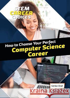 How to Choose Your Perfect Computer Science Career Cathleen Small 9781914383830 Cheriton Children's Books - książka