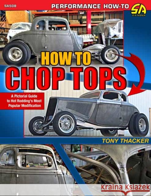 How to Chop Tops: A Pictorial Guide to Hot Rodding's Most Popular Modification Tony Thacker 9781613256053 CarTech Inc - książka